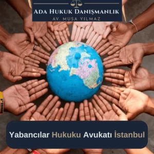 Yabancılar hukuku alanında İstanbul'da avukatlık hizmeti