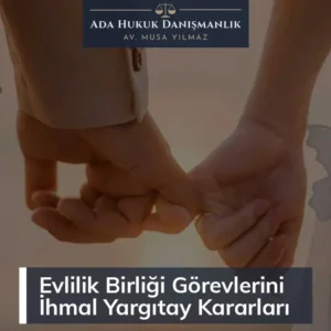 Evlilik Birliği Görevlerini İhmal eden kişi kusurludur