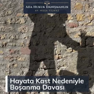 hayata kast nedeniyle boşanma davası