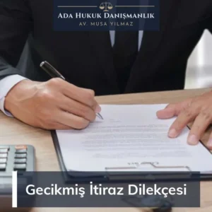 Gecikmiş itiraz dilekçesi ile başvuru yapabilirsiniz